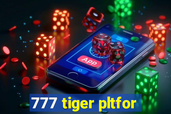 777 tiger pltfor
